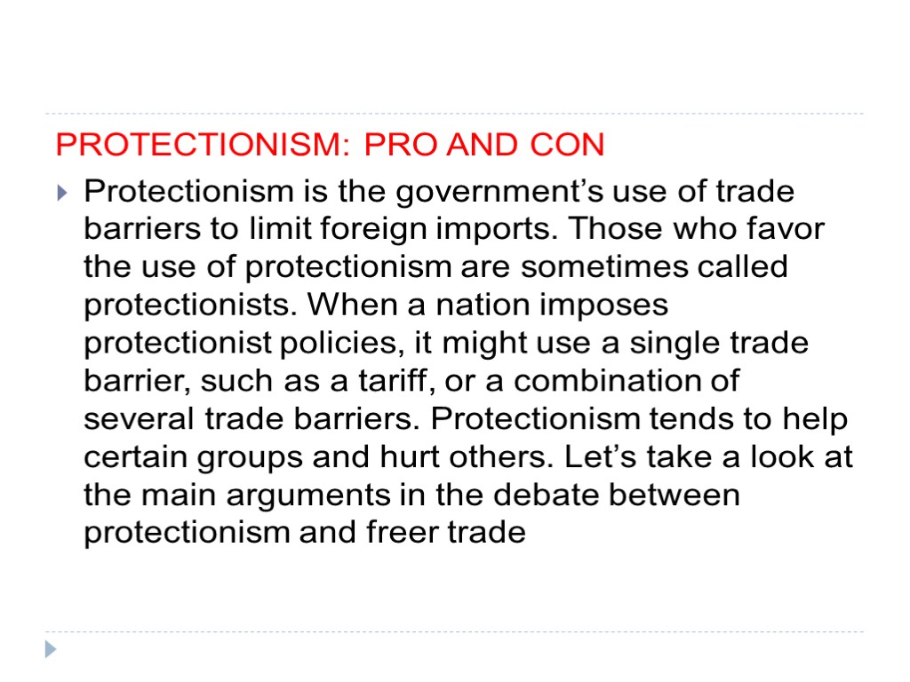 PROTECTIONISM: PRO AND CON Protectionism is the government’s use of trade barriers to limit